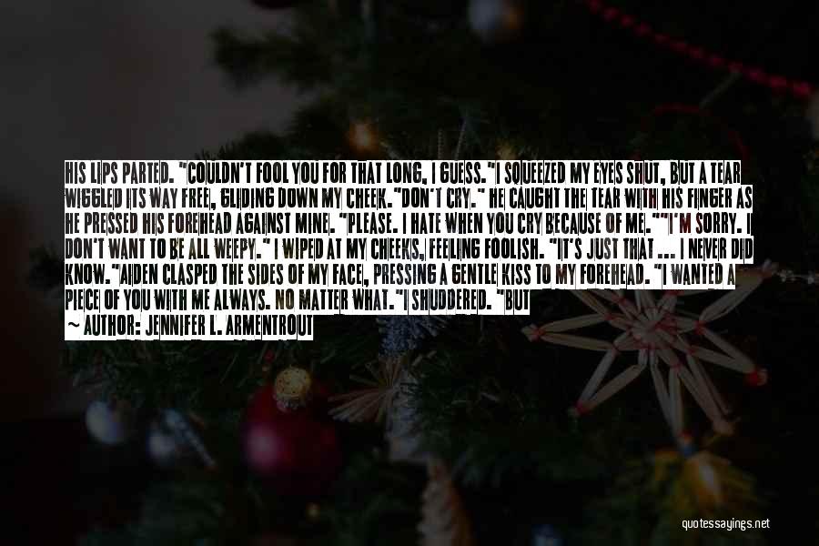 Jennifer L. Armentrout Quotes: His Lips Parted. Couldn't Fool You For That Long, I Guess.i Squeezed My Eyes Shut, But A Tear Wiggled Its