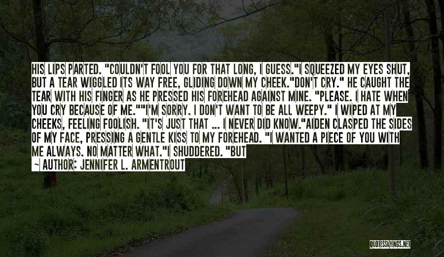 Jennifer L. Armentrout Quotes: His Lips Parted. Couldn't Fool You For That Long, I Guess.i Squeezed My Eyes Shut, But A Tear Wiggled Its