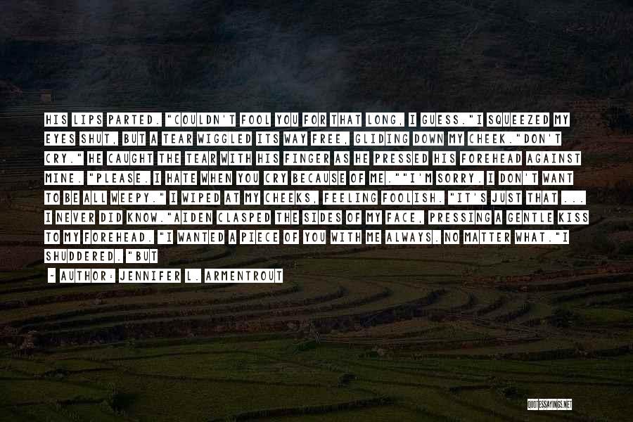 Jennifer L. Armentrout Quotes: His Lips Parted. Couldn't Fool You For That Long, I Guess.i Squeezed My Eyes Shut, But A Tear Wiggled Its
