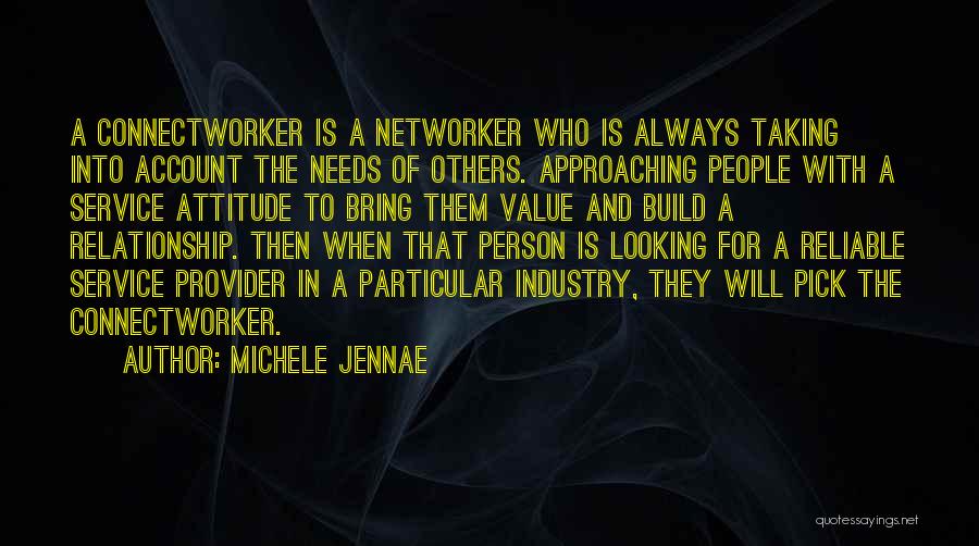 Michele Jennae Quotes: A Connectworker Is A Networker Who Is Always Taking Into Account The Needs Of Others. Approaching People With A Service