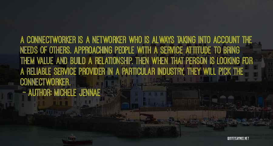 Michele Jennae Quotes: A Connectworker Is A Networker Who Is Always Taking Into Account The Needs Of Others. Approaching People With A Service