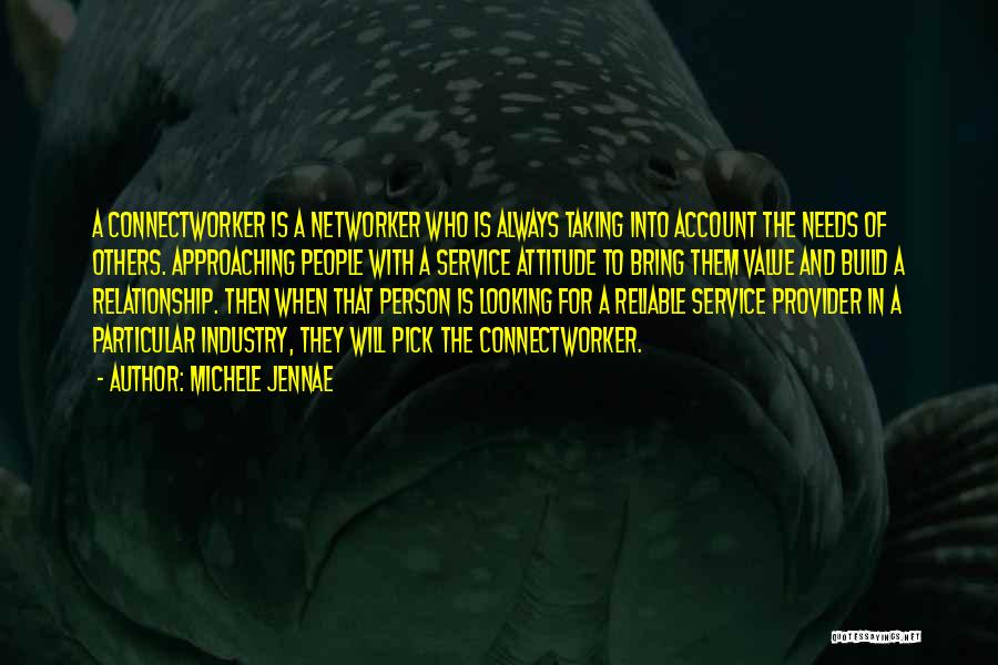 Michele Jennae Quotes: A Connectworker Is A Networker Who Is Always Taking Into Account The Needs Of Others. Approaching People With A Service