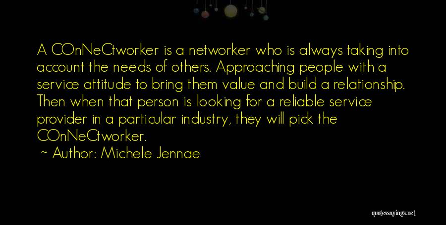 Michele Jennae Quotes: A Connectworker Is A Networker Who Is Always Taking Into Account The Needs Of Others. Approaching People With A Service