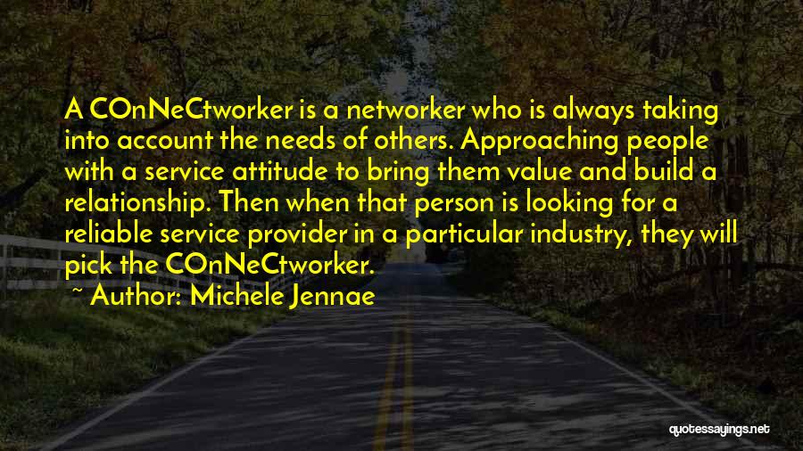 Michele Jennae Quotes: A Connectworker Is A Networker Who Is Always Taking Into Account The Needs Of Others. Approaching People With A Service