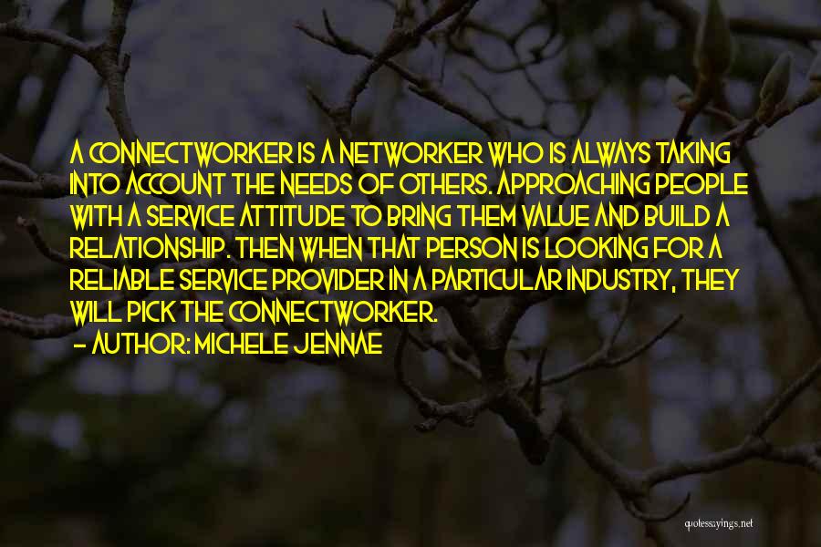 Michele Jennae Quotes: A Connectworker Is A Networker Who Is Always Taking Into Account The Needs Of Others. Approaching People With A Service