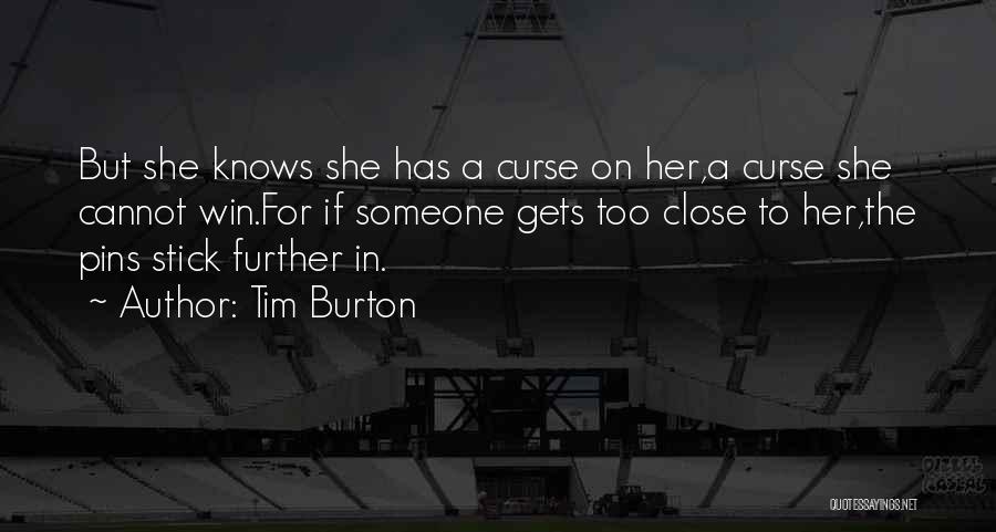 Tim Burton Quotes: But She Knows She Has A Curse On Her,a Curse She Cannot Win.for If Someone Gets Too Close To Her,the