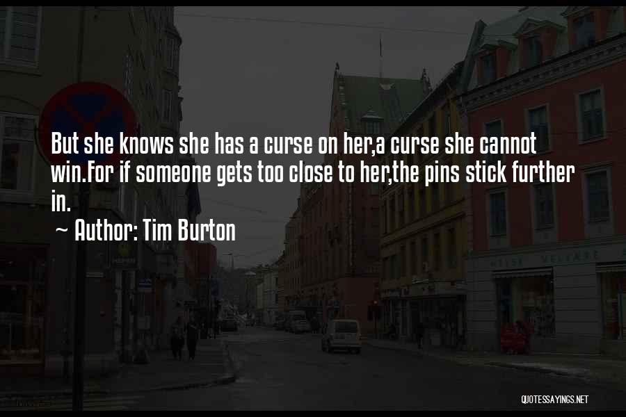 Tim Burton Quotes: But She Knows She Has A Curse On Her,a Curse She Cannot Win.for If Someone Gets Too Close To Her,the