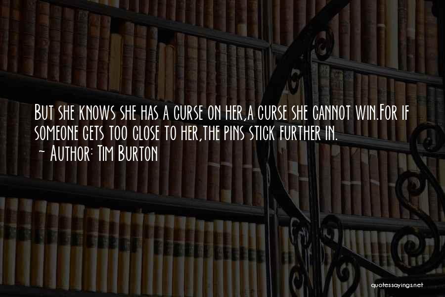 Tim Burton Quotes: But She Knows She Has A Curse On Her,a Curse She Cannot Win.for If Someone Gets Too Close To Her,the