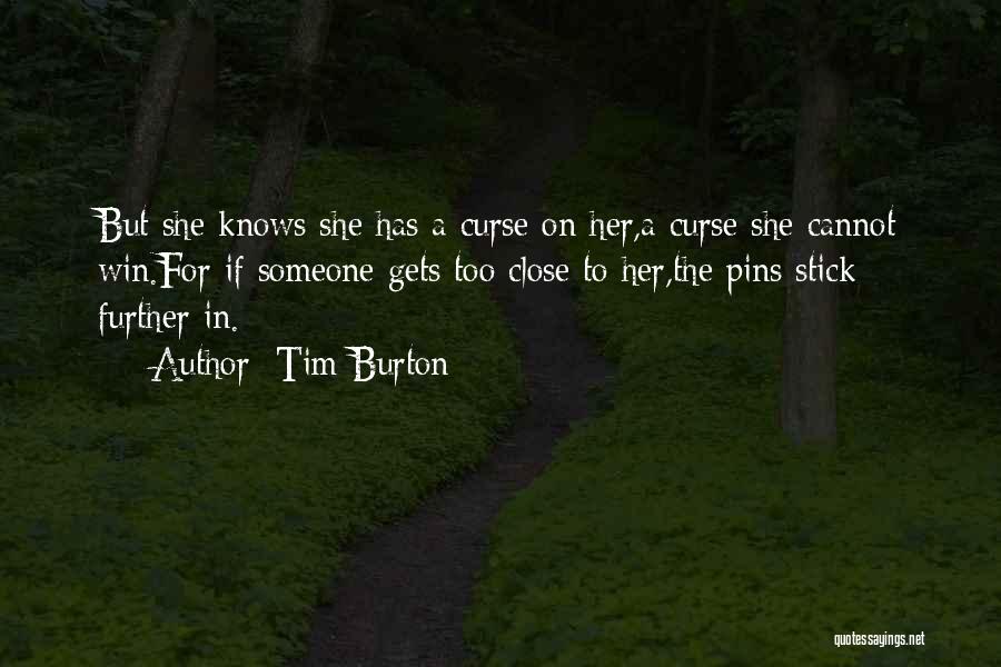 Tim Burton Quotes: But She Knows She Has A Curse On Her,a Curse She Cannot Win.for If Someone Gets Too Close To Her,the