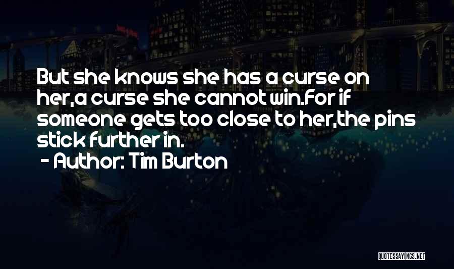 Tim Burton Quotes: But She Knows She Has A Curse On Her,a Curse She Cannot Win.for If Someone Gets Too Close To Her,the