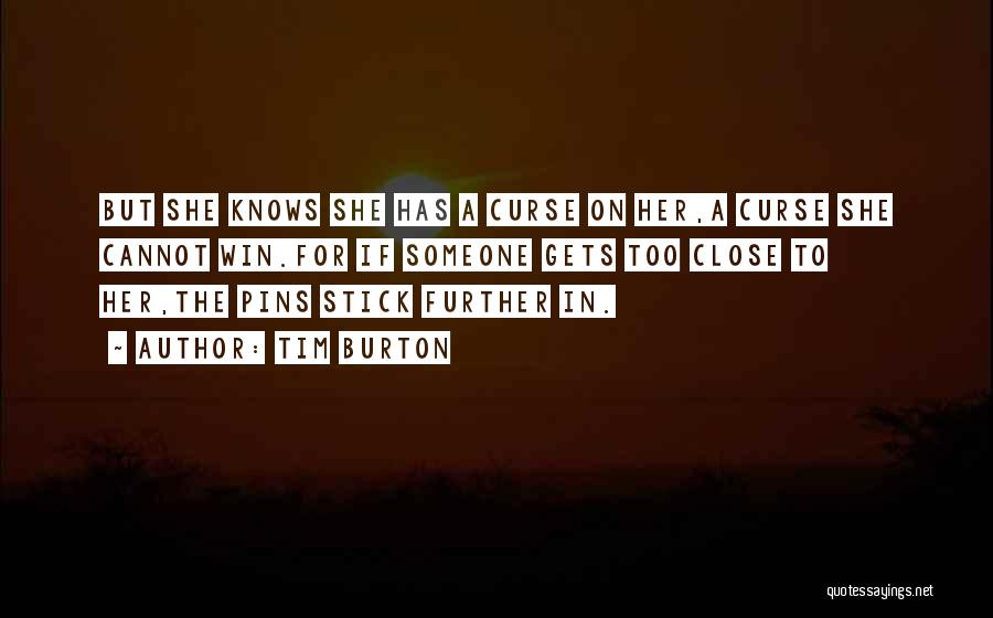 Tim Burton Quotes: But She Knows She Has A Curse On Her,a Curse She Cannot Win.for If Someone Gets Too Close To Her,the