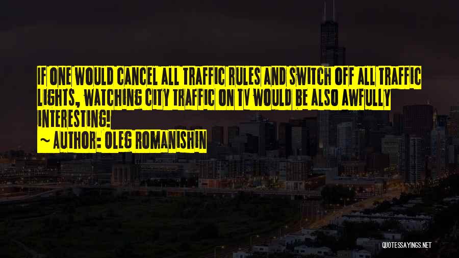 Oleg Romanishin Quotes: If One Would Cancel All Traffic Rules And Switch Off All Traffic Lights, Watching City Traffic On Tv Would Be