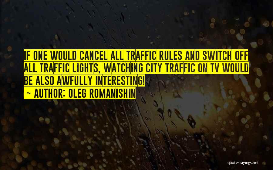 Oleg Romanishin Quotes: If One Would Cancel All Traffic Rules And Switch Off All Traffic Lights, Watching City Traffic On Tv Would Be