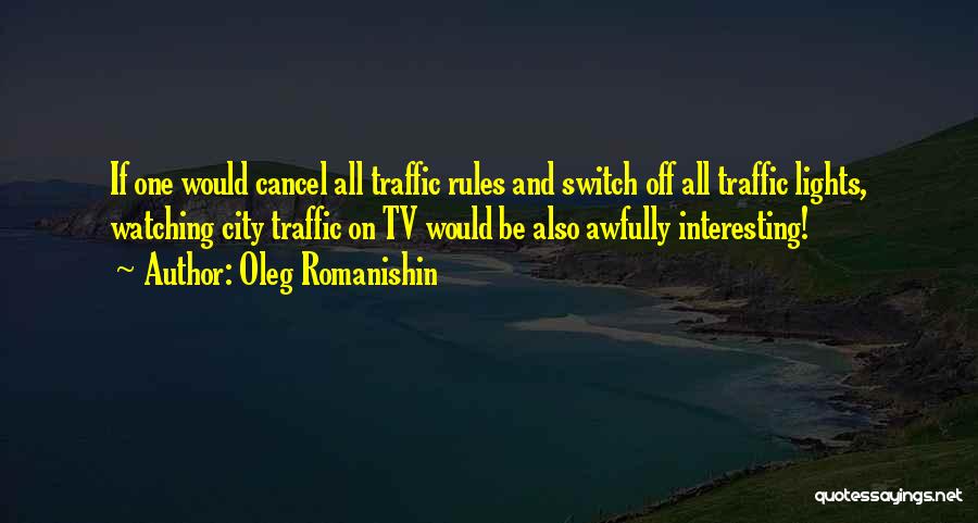 Oleg Romanishin Quotes: If One Would Cancel All Traffic Rules And Switch Off All Traffic Lights, Watching City Traffic On Tv Would Be