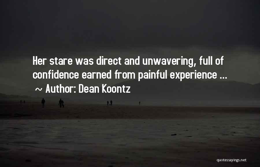 Dean Koontz Quotes: Her Stare Was Direct And Unwavering, Full Of Confidence Earned From Painful Experience ...