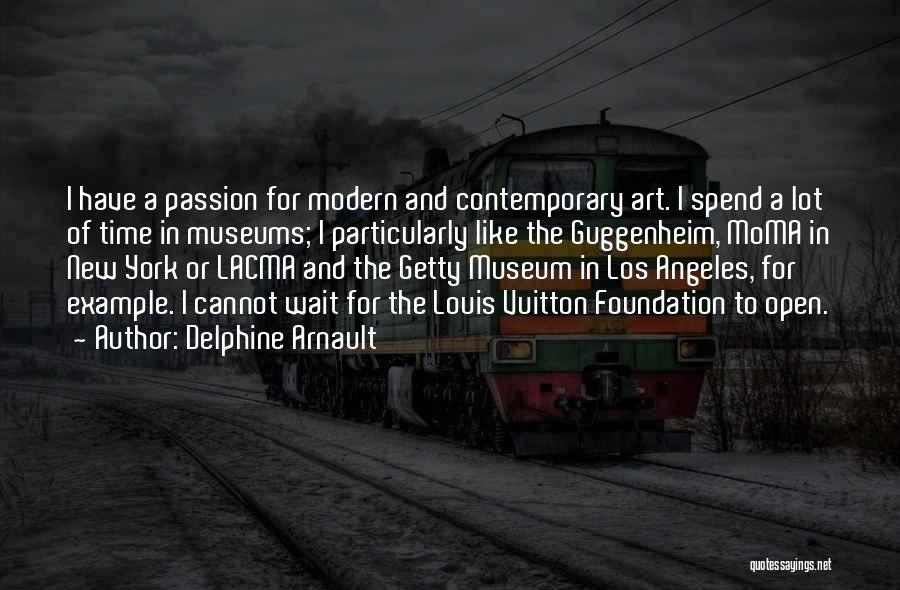 Delphine Arnault Quotes: I Have A Passion For Modern And Contemporary Art. I Spend A Lot Of Time In Museums; I Particularly Like