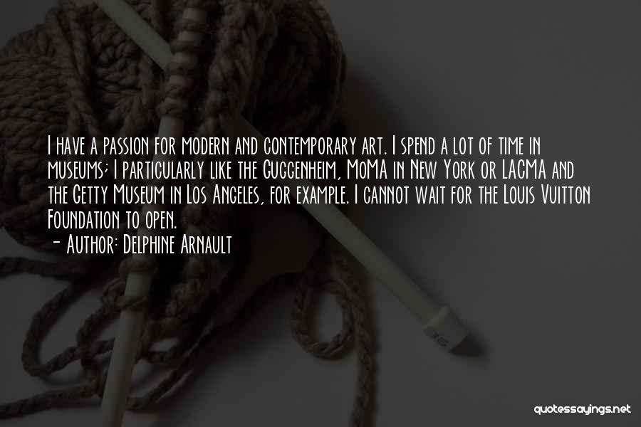 Delphine Arnault Quotes: I Have A Passion For Modern And Contemporary Art. I Spend A Lot Of Time In Museums; I Particularly Like