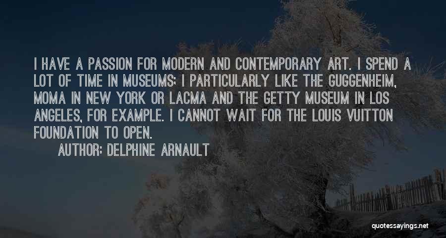 Delphine Arnault Quotes: I Have A Passion For Modern And Contemporary Art. I Spend A Lot Of Time In Museums; I Particularly Like