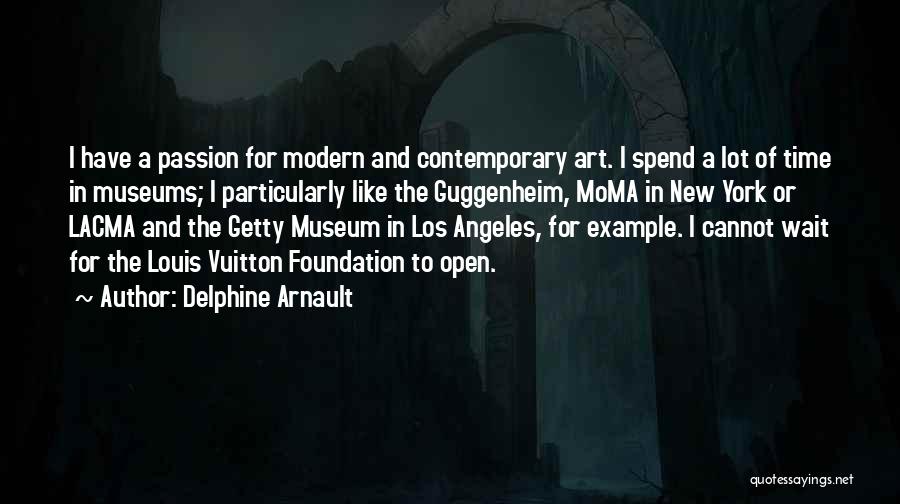 Delphine Arnault Quotes: I Have A Passion For Modern And Contemporary Art. I Spend A Lot Of Time In Museums; I Particularly Like