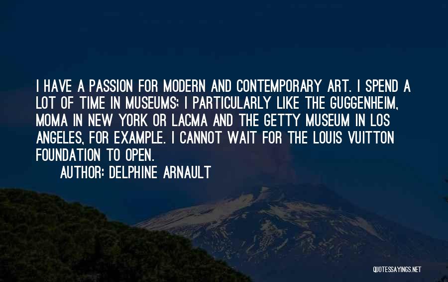 Delphine Arnault Quotes: I Have A Passion For Modern And Contemporary Art. I Spend A Lot Of Time In Museums; I Particularly Like