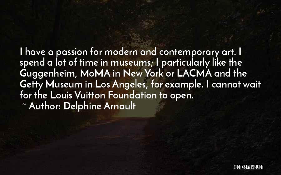 Delphine Arnault Quotes: I Have A Passion For Modern And Contemporary Art. I Spend A Lot Of Time In Museums; I Particularly Like