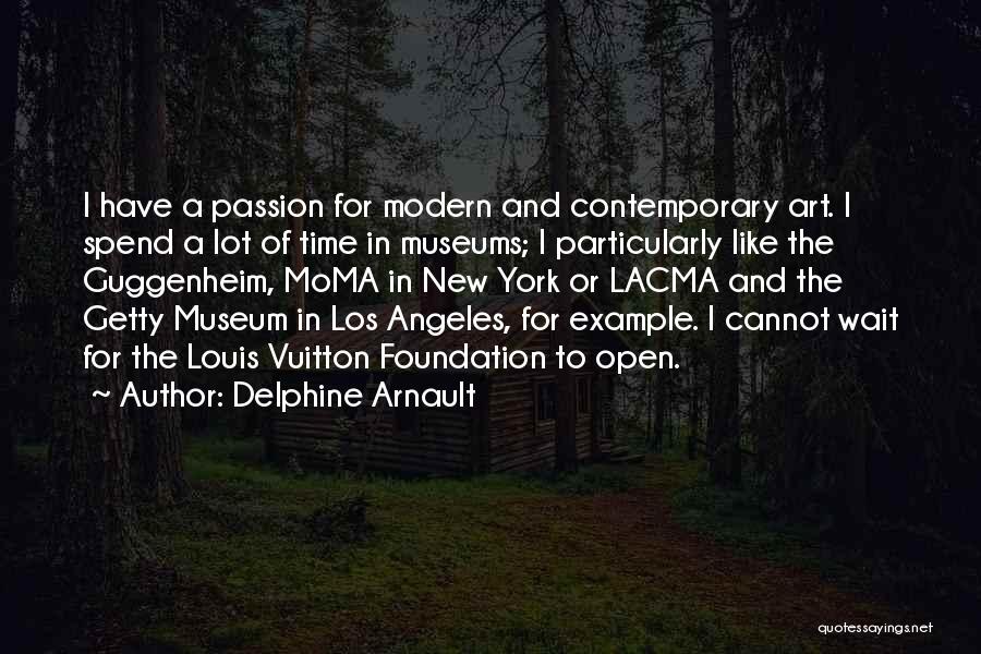 Delphine Arnault Quotes: I Have A Passion For Modern And Contemporary Art. I Spend A Lot Of Time In Museums; I Particularly Like