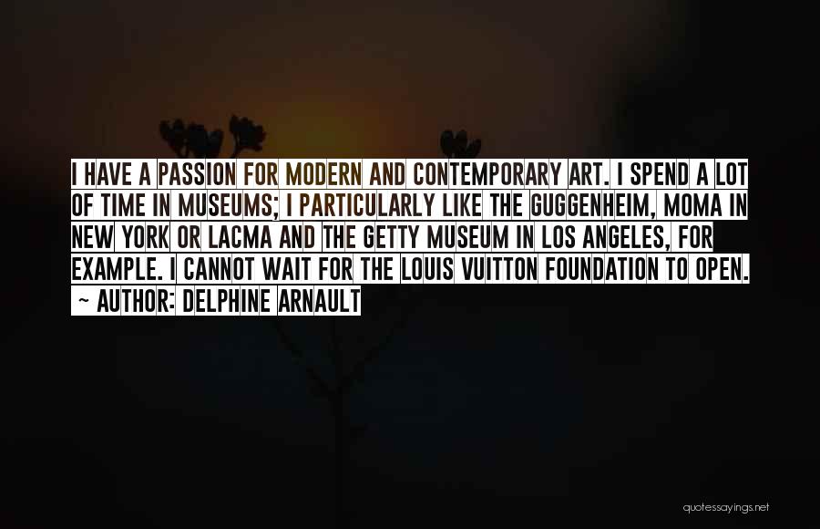 Delphine Arnault Quotes: I Have A Passion For Modern And Contemporary Art. I Spend A Lot Of Time In Museums; I Particularly Like