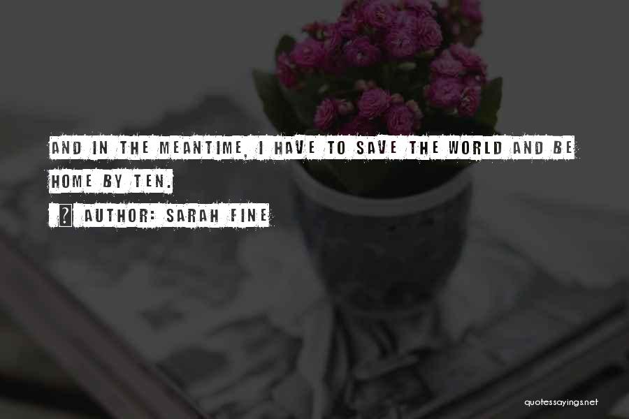 Sarah Fine Quotes: And In The Meantime, I Have To Save The World And Be Home By Ten.