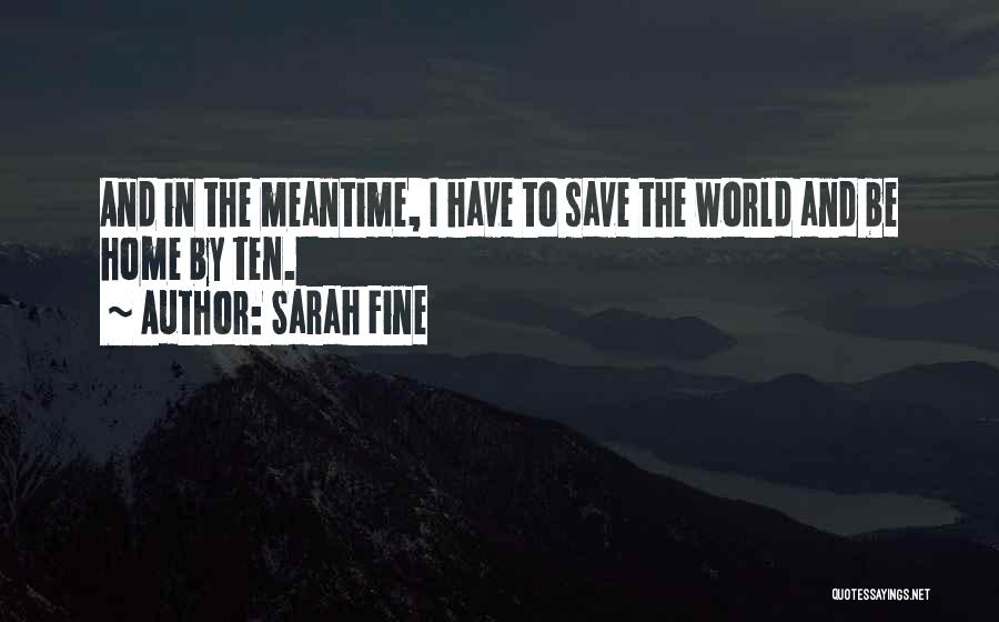 Sarah Fine Quotes: And In The Meantime, I Have To Save The World And Be Home By Ten.