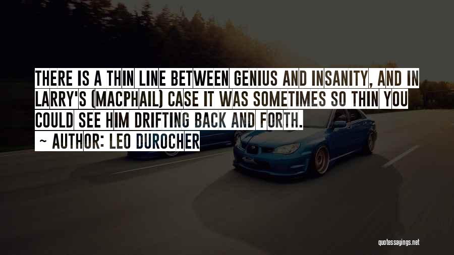 Leo Durocher Quotes: There Is A Thin Line Between Genius And Insanity, And In Larry's (macphail) Case It Was Sometimes So Thin You