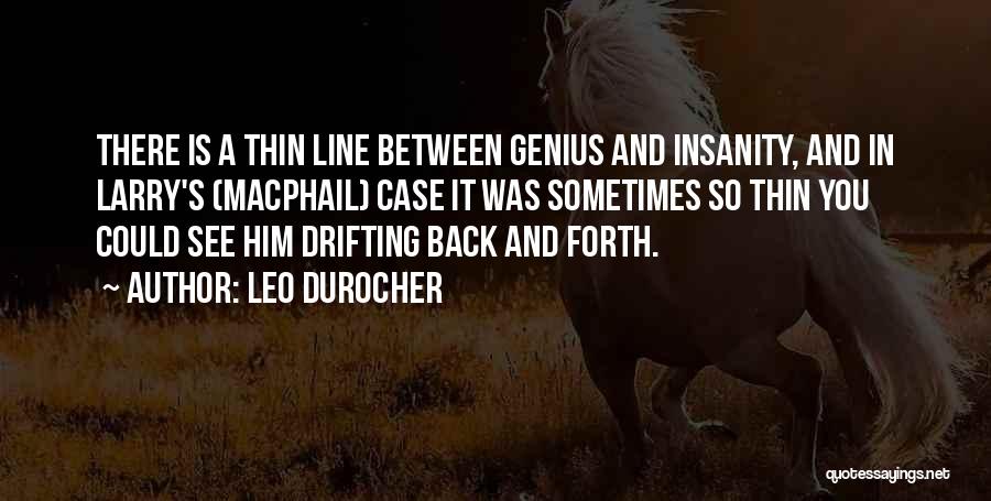 Leo Durocher Quotes: There Is A Thin Line Between Genius And Insanity, And In Larry's (macphail) Case It Was Sometimes So Thin You