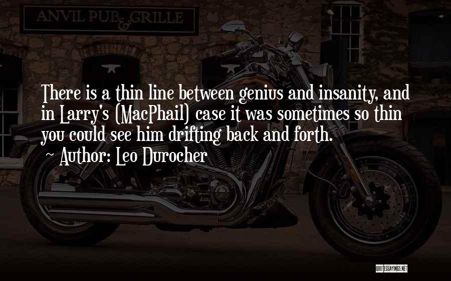 Leo Durocher Quotes: There Is A Thin Line Between Genius And Insanity, And In Larry's (macphail) Case It Was Sometimes So Thin You