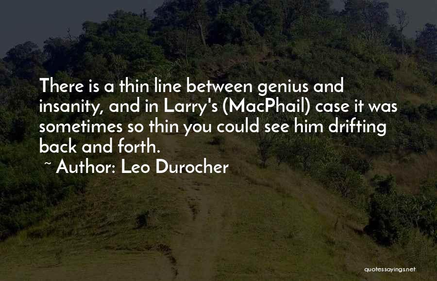 Leo Durocher Quotes: There Is A Thin Line Between Genius And Insanity, And In Larry's (macphail) Case It Was Sometimes So Thin You