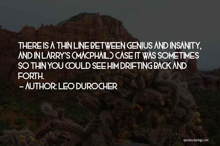 Leo Durocher Quotes: There Is A Thin Line Between Genius And Insanity, And In Larry's (macphail) Case It Was Sometimes So Thin You