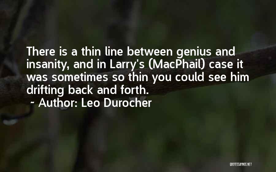 Leo Durocher Quotes: There Is A Thin Line Between Genius And Insanity, And In Larry's (macphail) Case It Was Sometimes So Thin You