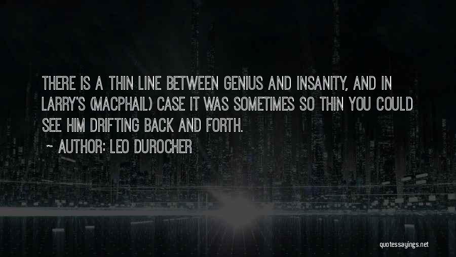Leo Durocher Quotes: There Is A Thin Line Between Genius And Insanity, And In Larry's (macphail) Case It Was Sometimes So Thin You