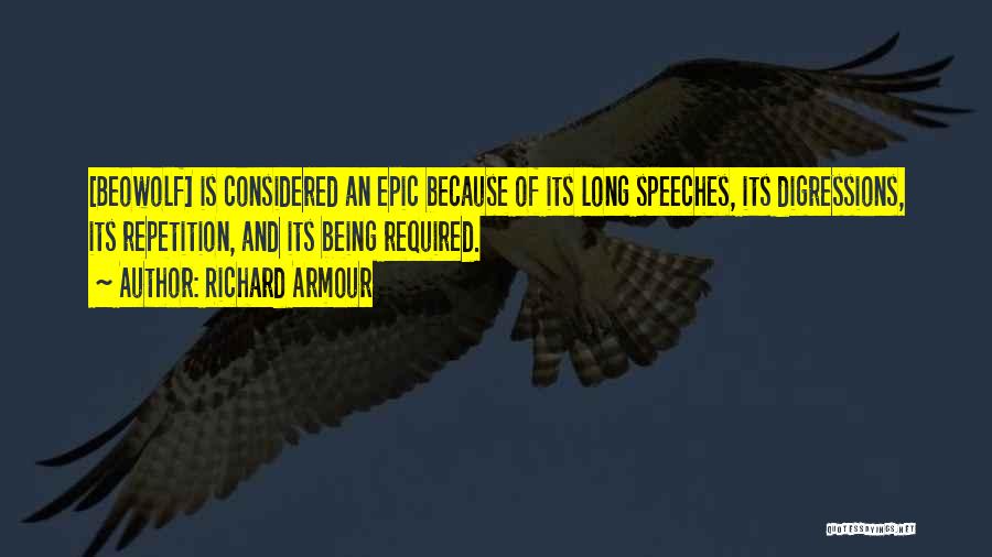 Richard Armour Quotes: [beowolf] Is Considered An Epic Because Of Its Long Speeches, Its Digressions, Its Repetition, And Its Being Required.