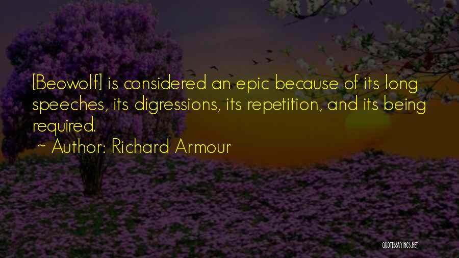 Richard Armour Quotes: [beowolf] Is Considered An Epic Because Of Its Long Speeches, Its Digressions, Its Repetition, And Its Being Required.