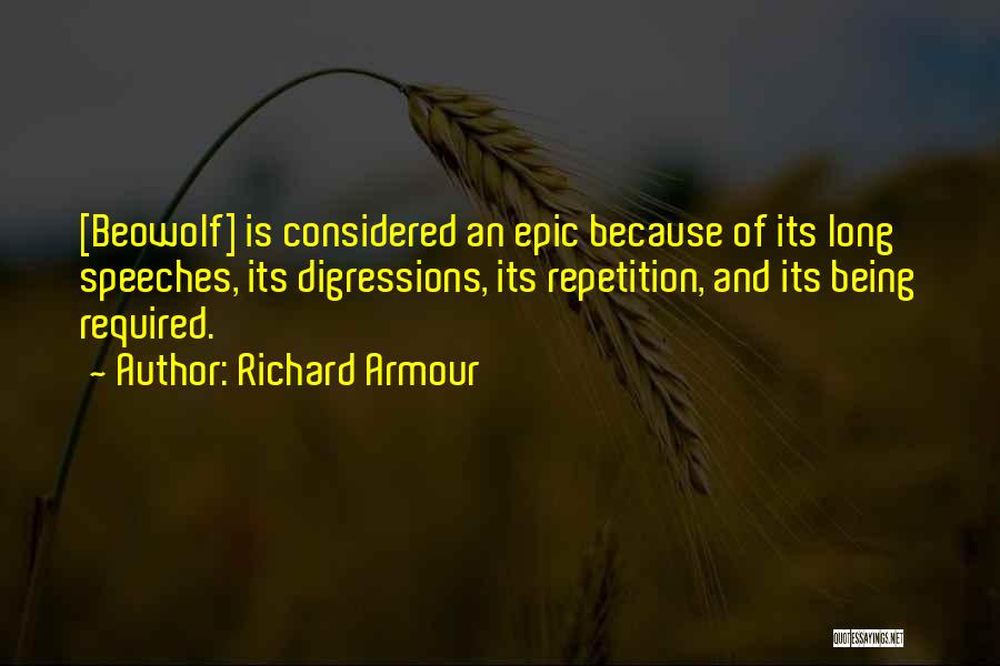 Richard Armour Quotes: [beowolf] Is Considered An Epic Because Of Its Long Speeches, Its Digressions, Its Repetition, And Its Being Required.