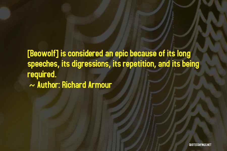 Richard Armour Quotes: [beowolf] Is Considered An Epic Because Of Its Long Speeches, Its Digressions, Its Repetition, And Its Being Required.