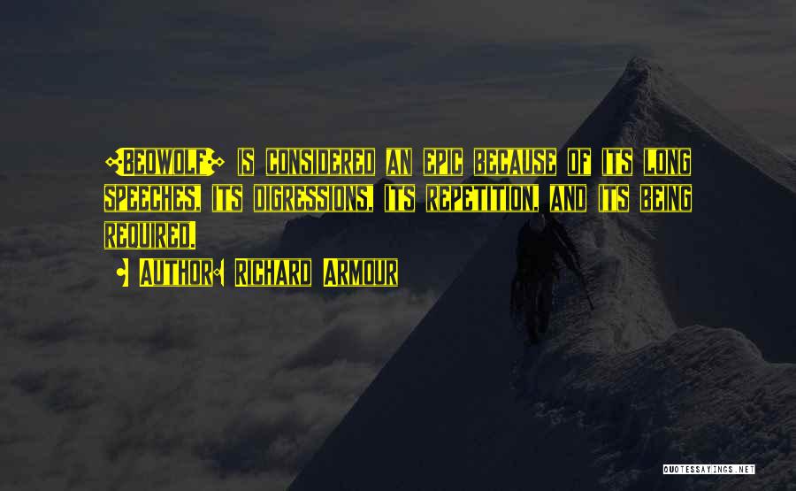 Richard Armour Quotes: [beowolf] Is Considered An Epic Because Of Its Long Speeches, Its Digressions, Its Repetition, And Its Being Required.