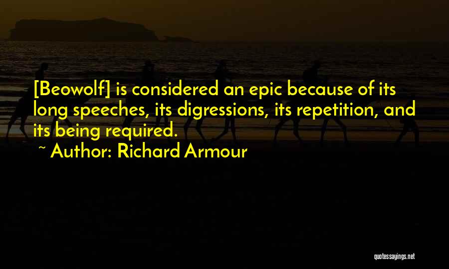 Richard Armour Quotes: [beowolf] Is Considered An Epic Because Of Its Long Speeches, Its Digressions, Its Repetition, And Its Being Required.