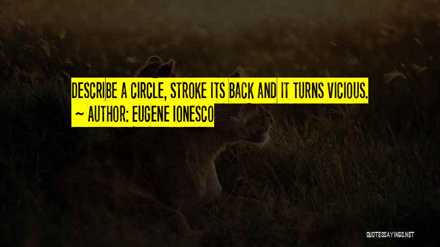Eugene Ionesco Quotes: Describe A Circle, Stroke Its Back And It Turns Vicious.