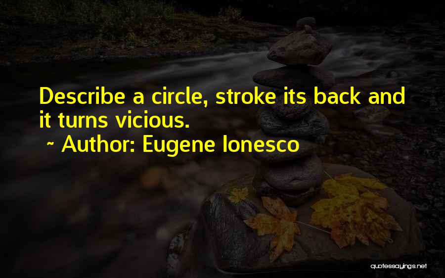 Eugene Ionesco Quotes: Describe A Circle, Stroke Its Back And It Turns Vicious.