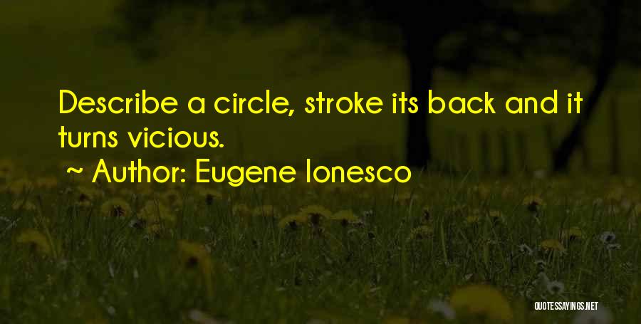 Eugene Ionesco Quotes: Describe A Circle, Stroke Its Back And It Turns Vicious.