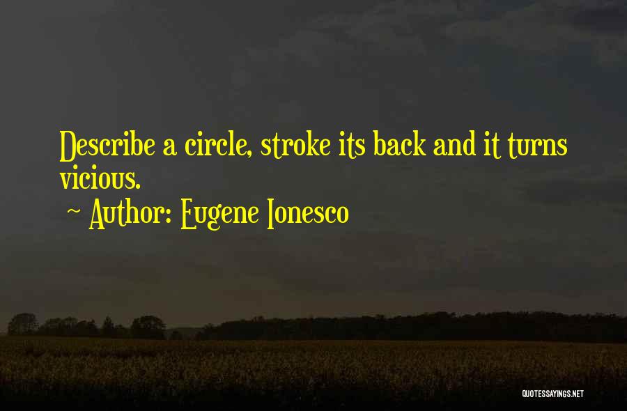 Eugene Ionesco Quotes: Describe A Circle, Stroke Its Back And It Turns Vicious.