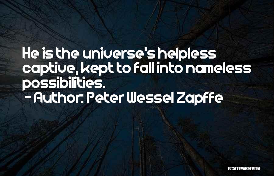 Peter Wessel Zapffe Quotes: He Is The Universe's Helpless Captive, Kept To Fall Into Nameless Possibilities.