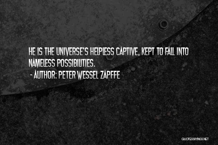 Peter Wessel Zapffe Quotes: He Is The Universe's Helpless Captive, Kept To Fall Into Nameless Possibilities.