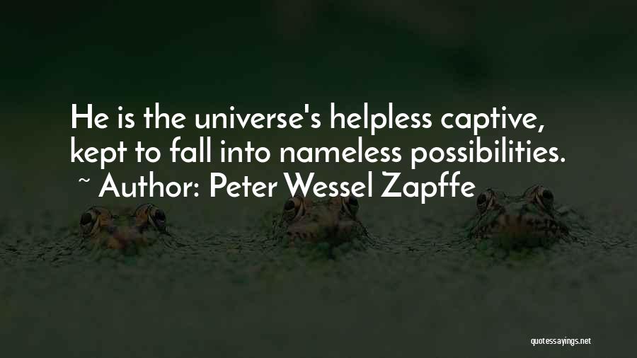 Peter Wessel Zapffe Quotes: He Is The Universe's Helpless Captive, Kept To Fall Into Nameless Possibilities.