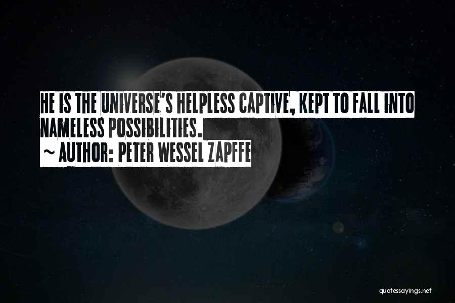 Peter Wessel Zapffe Quotes: He Is The Universe's Helpless Captive, Kept To Fall Into Nameless Possibilities.